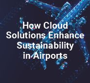How Cloud Solutions Enhance Sustainability in Airports