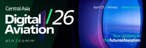 Central Asia Digital Aviation /26 Concludes in Almaty, Reinforcing the Industry’s Digital Transformation Agenda